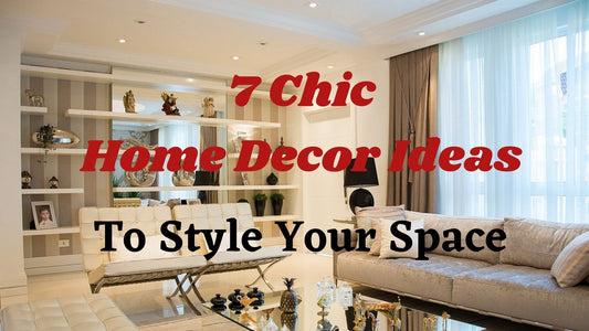 7 Chic Home Decor Ideas To Style Your Space