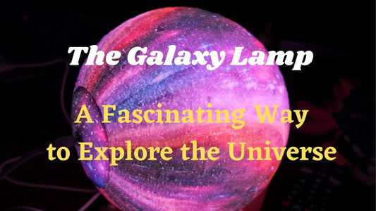 The Galaxy Lamp – A Fascinating Way to Explore the Universe